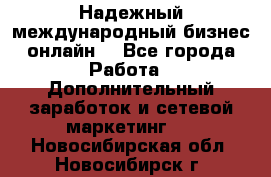 Надежный международный бизнес-онлайн. - Все города Работа » Дополнительный заработок и сетевой маркетинг   . Новосибирская обл.,Новосибирск г.